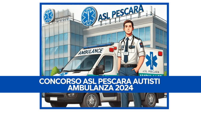 Concorso ASL Pescara Autisti Ambulanza 2024 - 22 posti per diplomati