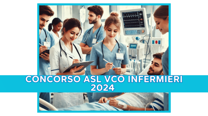 Concorso ASL VCO Infermieri 2024 - 20 posti per laureati a tempo indeterminato