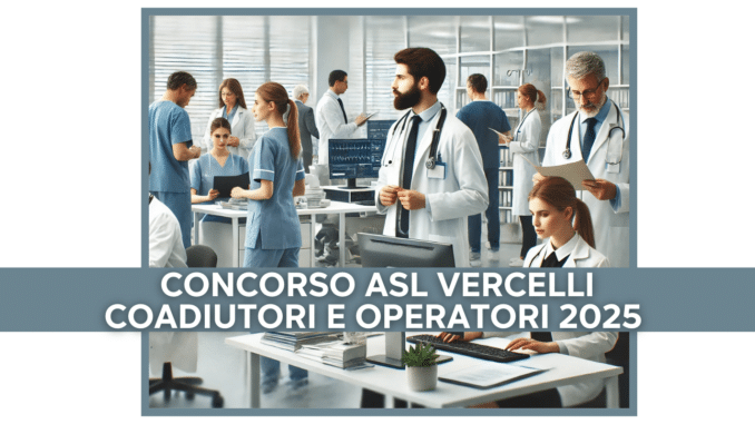 Concorso ASL Vercelli Coadiutori e Operatori 2025 - 7 posti a tempo indeterminato