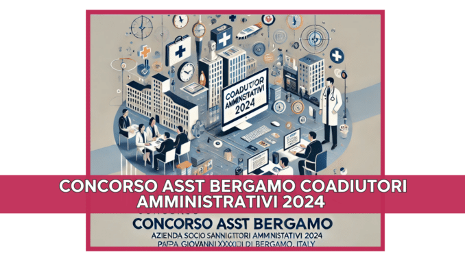 Concorso ASST Bergamo Coadiutori Amministrativi 2024 - 3 posti a tempo indeterminato per diplomati