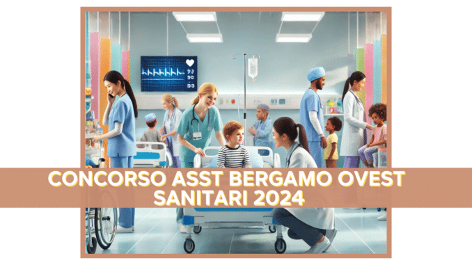 Concorso ASST Bergamo Ovest Sanitari 2024 - 7 posti a tempo indeterminato