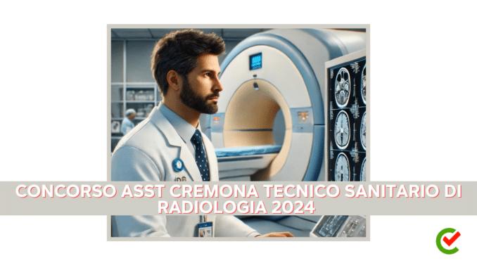 Concorso ASST Cremona Tecnico sanitario di radiologia 2024 - 1 posto per laureati