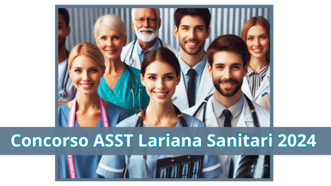 Concorso ASST Lariana Sanitari 2024 - 17 posti per vari profili laureati