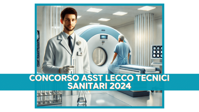 Concorso ASST Lecco Tecnici Sanitari 2024 - 31 posti a tempo indeterminato per laureati