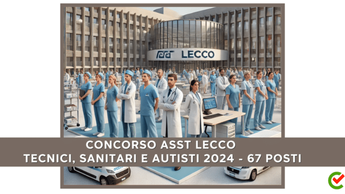 Concorso ASST Lecco tecnici, sanitari e autisti 2024 - 67 posti