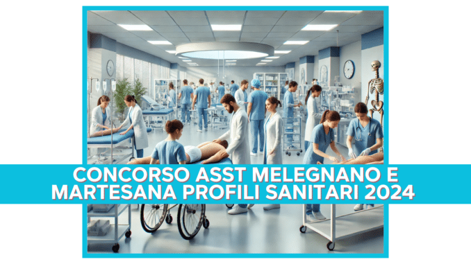 Concorso ASST Melegnano e Martesana Profili Sanitari 2024 - 30 posti per laureati