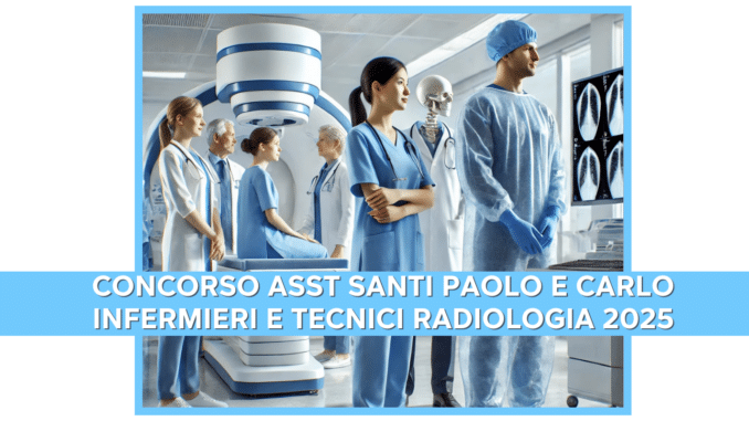 Concorso ASST Santi Paolo e Carlo Infermieri e Tecnici Radiologia 2025 - 15 posti per laureati