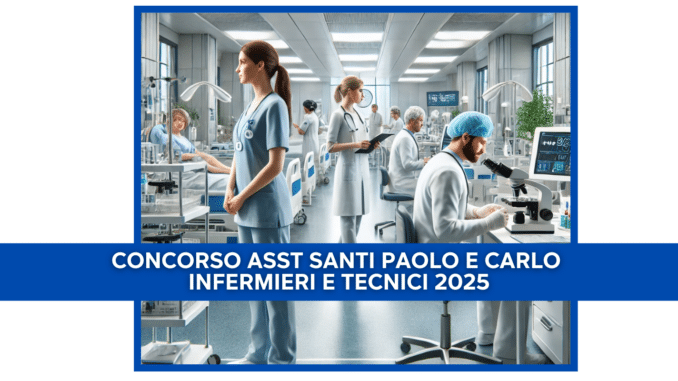 Concorso ASST Santi Paolo e Carlo Infermieri e tecnici 2025- 40 posti per laureti