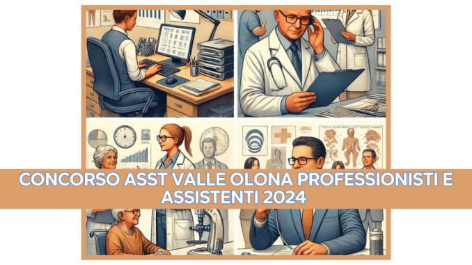 Concorso ASST Valle Olona Professionisti e Assistenti 2024 - 34 posti a tempo indeterminato