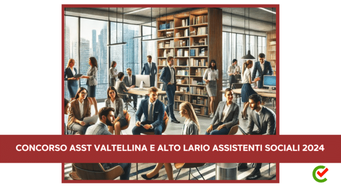 Concorso ASST Valtellina e Alto Lario Assistenti Sociali 2024 - 3 posti per laureati