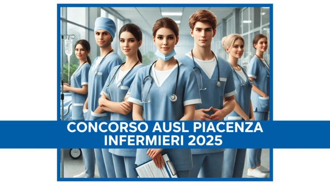 Concorso AUSL Piacenza Infermieri 2025 - 25 posti a tempo indeterminato