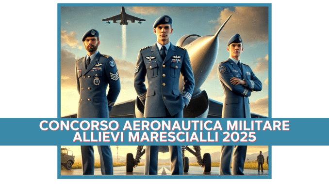 Concorso Aeronautica Militare Allievi Marescialli 2025 - 300 posti