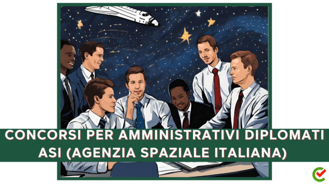 Concorso ASI Agenzia Spaziale Italiana - 8 posti per Collaboratori Amministrativi diplomati