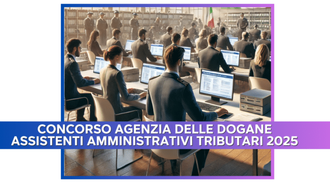 Concorso Agenzia delle Dogane Assistenti Amministrativi Tributari 2025 - 415 posti per diplomati