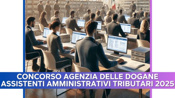 Concorso Agenzia delle Dogane Assistenti Amministrativi Tributari 2025