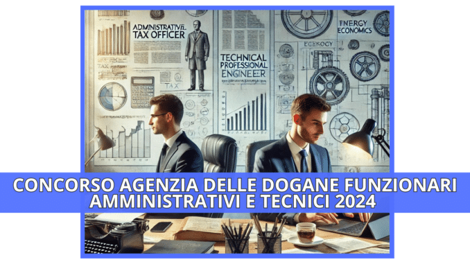 Concorso Agenzia delle Dogane Funzionari Amministrativi e Tecnici 2024 - 14 posti per laureati