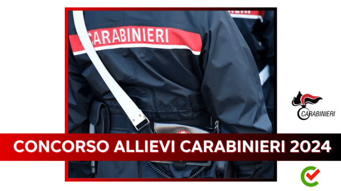 Concorso Allievi Carabinieri 2024 - 3.852 posti aperti ai civili - Con diploma o licenza media