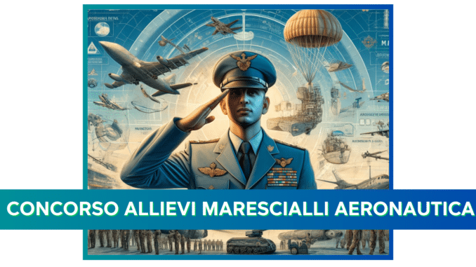 Concorso Allievi Marescialli Aeronautica 2024 - Convocazioni dei candidati al corso