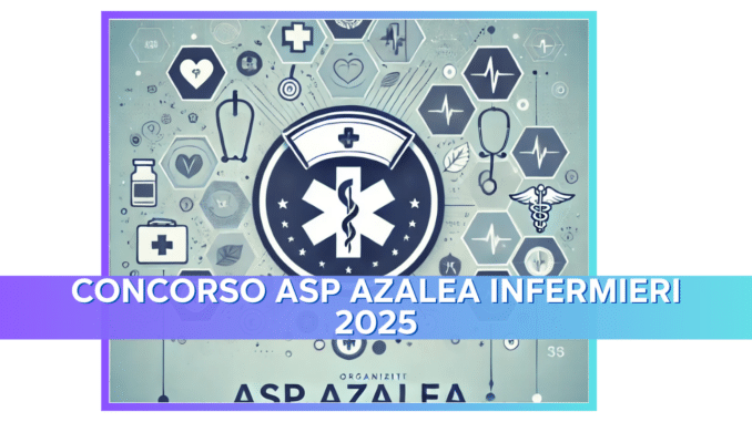 Concorso Asp Azalea Infermieri 2025 - Assunzione a tempo pieno e indeterminato