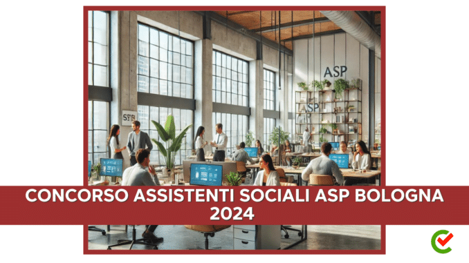 Concorso Assistenti Sociali ASP Bologna 2024 - 10 posti per laureati