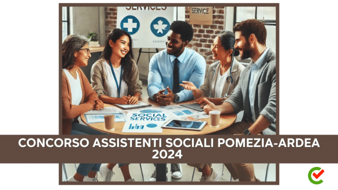 Concorso Assistenti Sociali Pomezia-Ardea 2024 - 20 posti presso il Consorzio