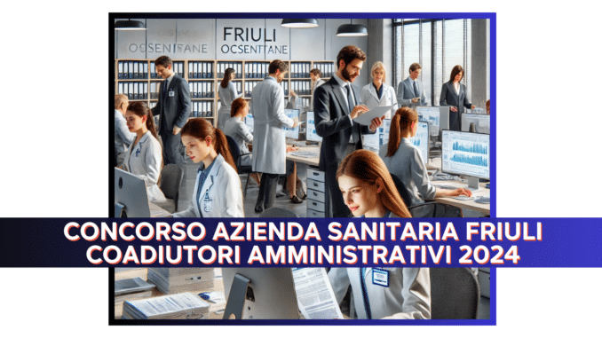 Concorso Azienda Sanitaria Friuli Coadiutori Amministrativi 2024 - 10 posti a tempo indeterminato