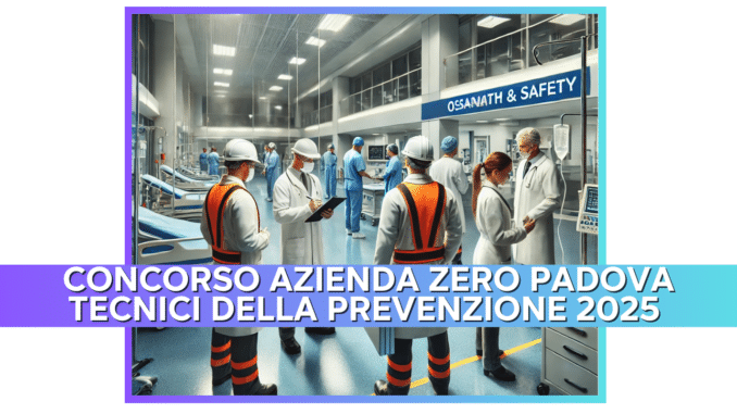 Concorso Azienda Zero Padova Tecnici della Prevenzione 2025 - 50 posti per laureati