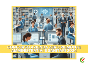 Concorso Azienda Zero Piemonte Amministrativi e Sanitari 2024 - 126 posti per vari profili diplomati e laureati