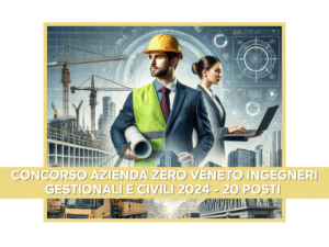 Concorso Azienda Zero Veneto Ingegneri Gestionali e Civili 2024 - 20 posti per laureati