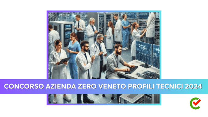 Concorso Azienda Zero Veneto Profili Tecnici 2024 - 63 posti per laureati