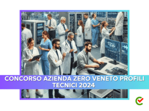 Concorso Azienda Zero Veneto Profili Tecnici 2024 - 63 posti per laureati