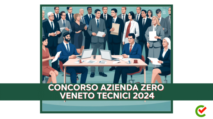 Concorso Azienda Zero Veneto Tecnici 2024 - 21 posti per diplomati e laureati