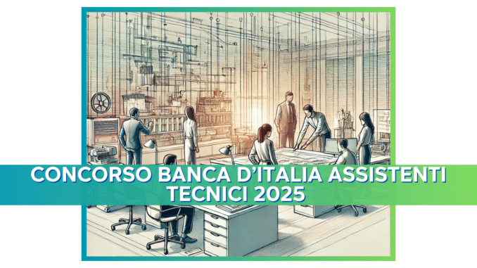 Concorso Banca d'Italia Assistenti Tecnici 2025 - 6 posti