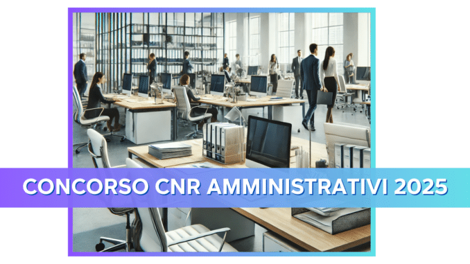 Concorso CNR Amministrativi 2025 - 10 posti per collaboratori e funzionari