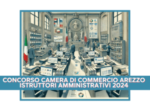 Concorso Camera di Commercio Arezzo Istruttori Amministrativi 2024 - 4 posti disponibili, aperto ai diplomati