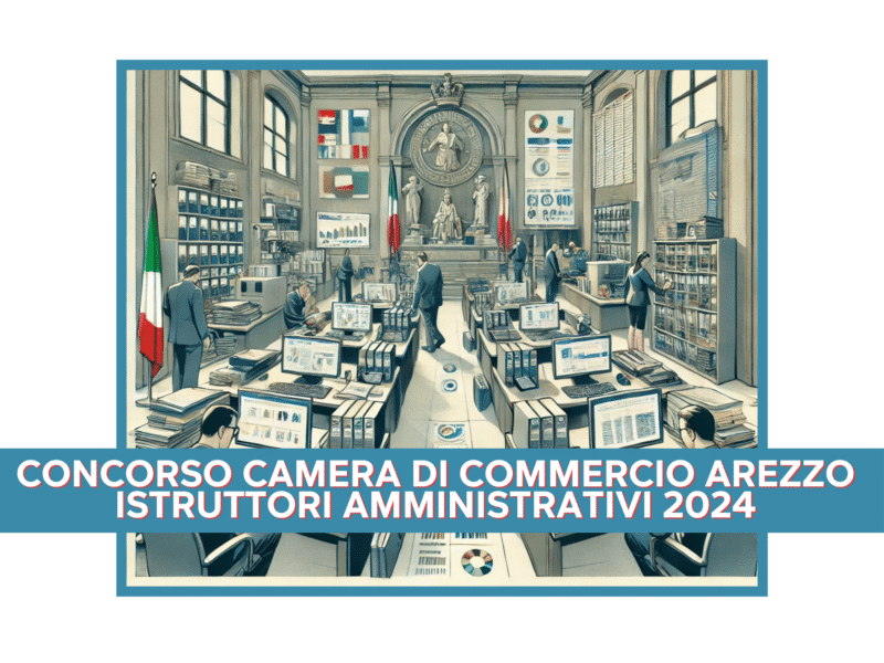 Concorso Camera di Commercio Arezzo Istruttori Amministrativi 2024 - 4 posti disponibili, aperto ai diplomati