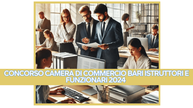 Concorso Camera di Commercio Bari Istruttori e Funzionari 2024 - 14 posti per diplomati e laureati