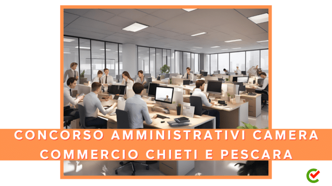 Concorso Camera di Commercio Chieti e Pescara - Istruttori Amministrativi - 6 posti per diplomati