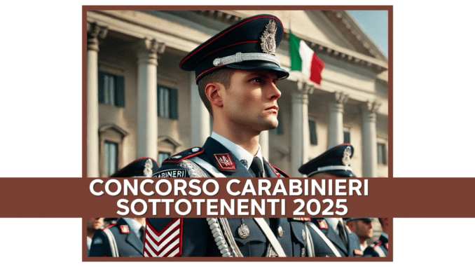 Concorso Carabinieri Sottotenenti 2025 - 43 posti riservati ai militari