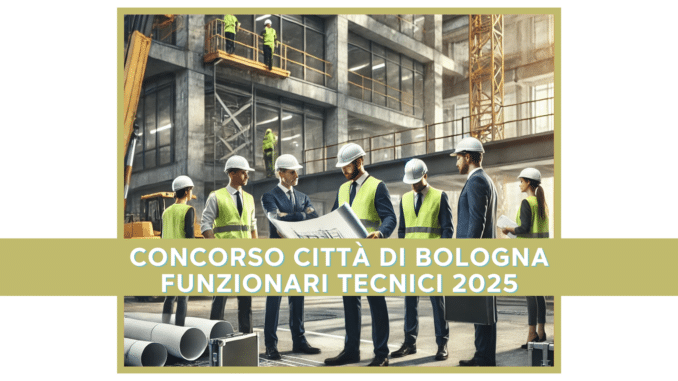 Concorso Città di Bologna Funzionari Tecnici 2025 - 16 posti per laureati