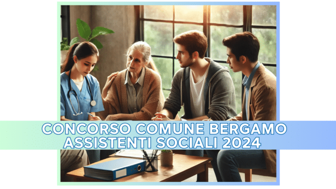 Concorso Comune Bergamo Assistenti Sociali 2024 – 5 Posti per laureati