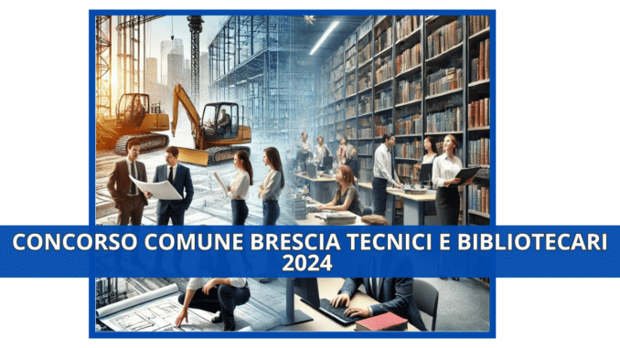 Concorso Comune Brescia Tecnici e Bibliotecari 2024 - 19 posti per laureati