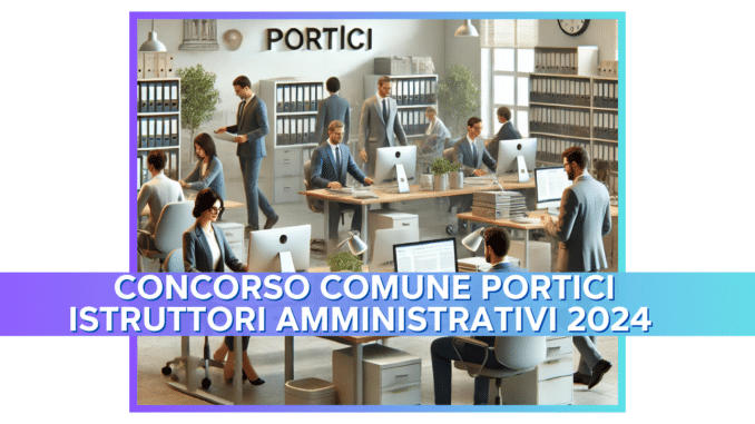 Concorso Comune Portici Istruttori Amministrativi 2024 - 5 posti per diplomati