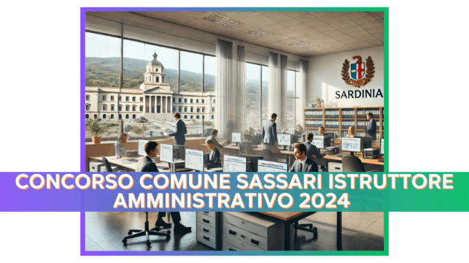 Concorso Comune Sassari Istruttore Amministrativo 2024 - 8 posti a tempo indeterminato per diplomati