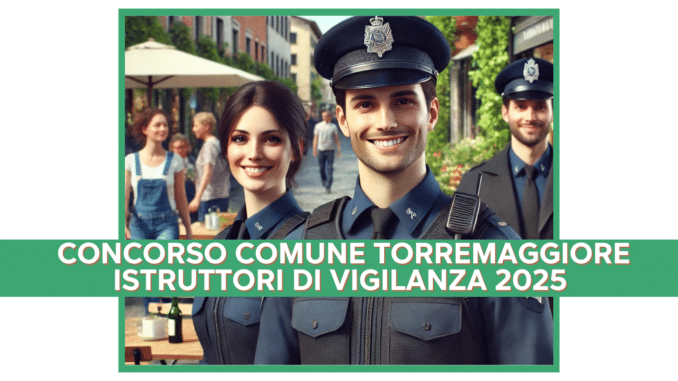 Concorso Comune Torremaggiore Istruttori di Vigilanza 2025 - 3 posti per diplomati