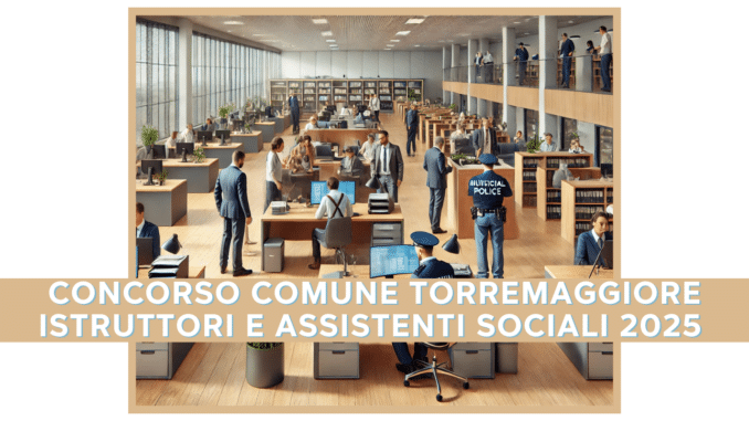 Concorso Comune Torremaggiore Istruttori e Assistenti Sociali 2025 - 10 posti aperti ai diplomati