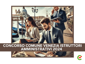 Concorso Comune Venezia Istruttori Amministrativi 2024 - 15 posti con diploma per Categorie Protette