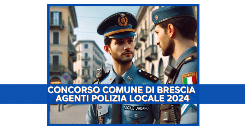 Concorso Comune di Brescia Agenti di Polizia Locale 2024 - 20 Posti per Diplomati