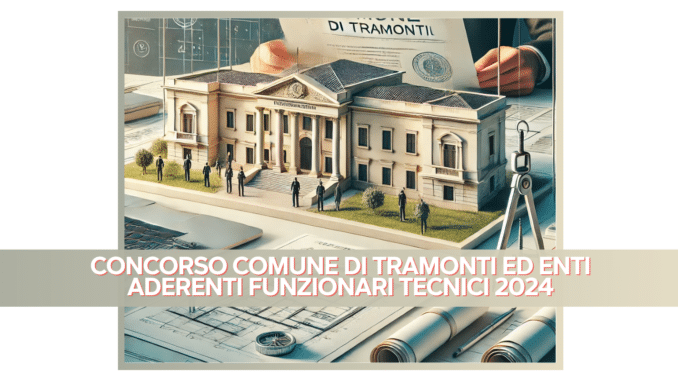 Concorso Comune di Tramonti ed Enti aderenti Funzionari Tecnici 2024 – Formazione di un elenco di idonei