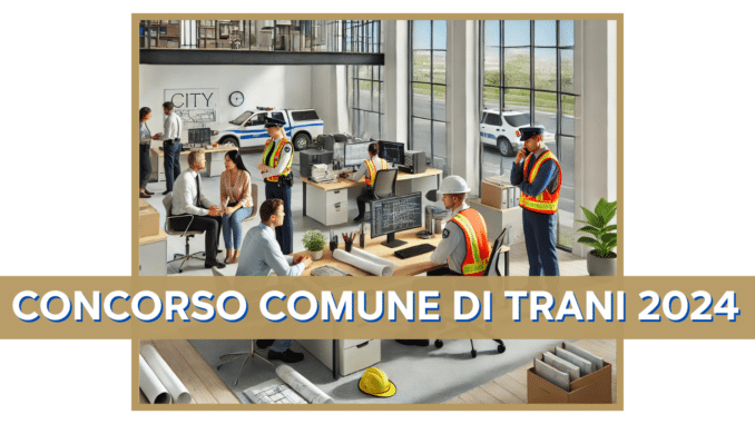 Concorso Comune di Trani 2024 - 21 posti a tempo indeterminato aperto ai diplomati